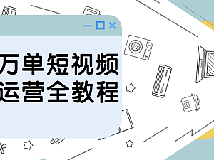 【引流课程】月销万单短视频好物运营全教程
