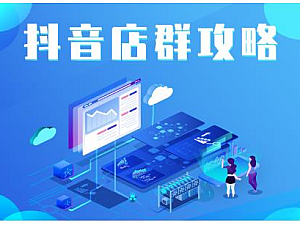 【课程】尖商联盟·抖音店群实操攻略,详细解析抖音店群的玩法